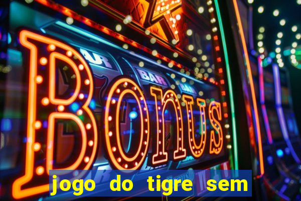 jogo do tigre sem deposito minimo